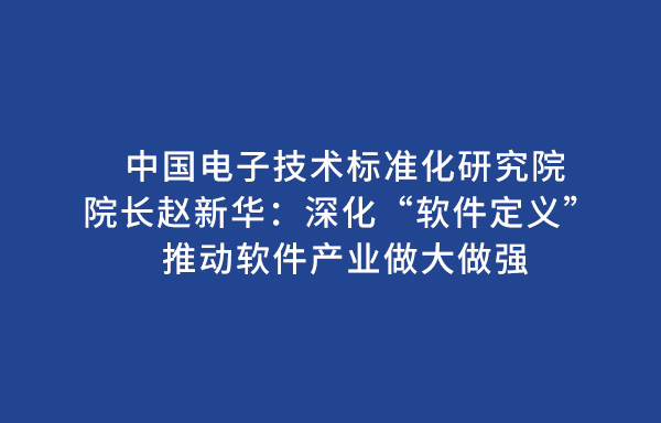 中国电子技术标准化研究院院长赵新华：深化“软件定义” 推动软件产业做大做强